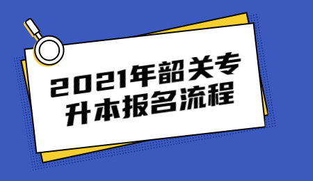 2021年韶关专升本报名流程