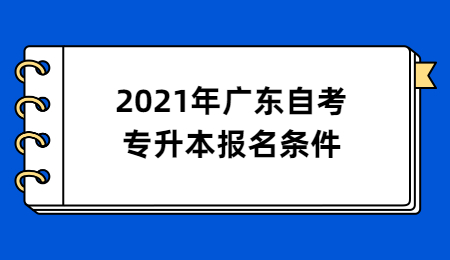 2021年广东自考专升本报名条件