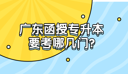 广东函授专升本要考哪几门?