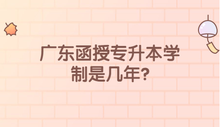 广东函授专升本学制是几年?