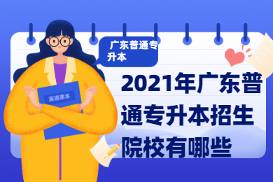 2021年广东普通专升本招生院校有哪些？