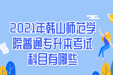 2021年韩山师范学院普通专升本考科目有哪些？