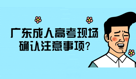 广东成人高考现场确认注意事项?