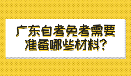 广东自考免考需要准备哪些材料?