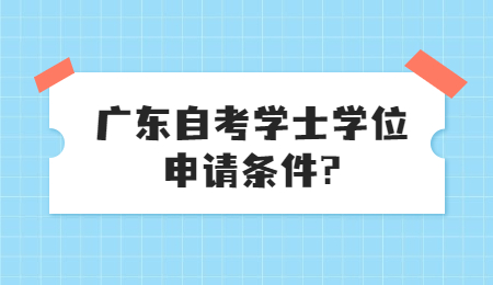 广东自考学士学位申请条件?