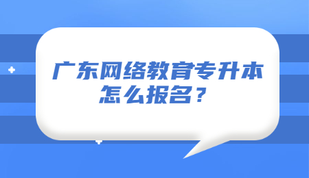 广东网络教育专升本报名