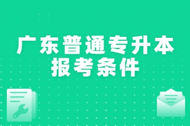 2022年广东普通专升本报考条件