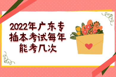 2022年广东专插本考试每年能考几次?