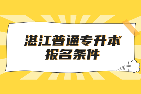 湛江普通专升本报名条件