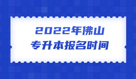 2022年佛山专升本报名时间