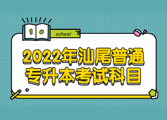 2022年汕尾普通专升本考试科目有哪些?