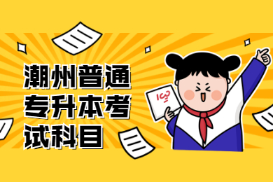 2022年潮州普通专升本考试科目有哪些?