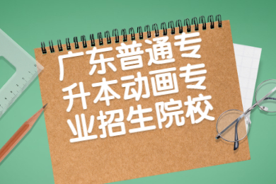 2022年广东普通专升本动画专业招生院校有哪些?