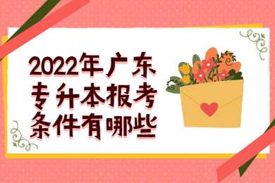 2022年广东专升本报考条件有哪些?
