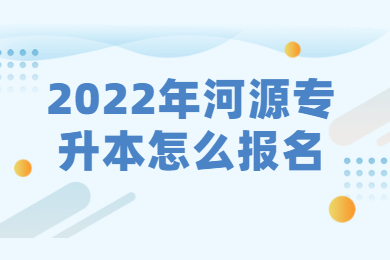 2022年河源专升本怎么报名？2.jpg