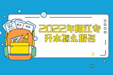 2022年阳江专升本怎么报名?