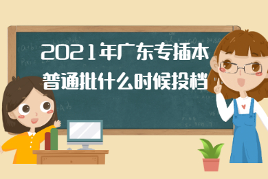2021年广东专插本普通批什么时候投档？