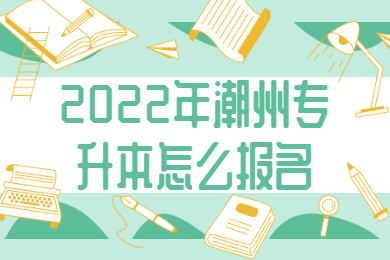 2022年潮州专升本怎么报名?