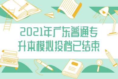 2021年广东普通专升本模拟投档已结束