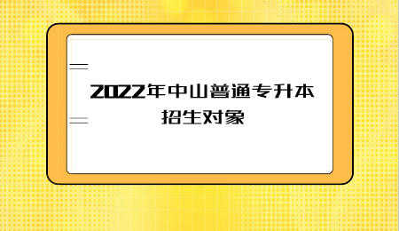 2022年中山普通专升本招生对象.jpeg
