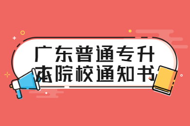 2021年广东普通专升本院校通知书邮寄汇总