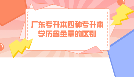 广东专升本四种专升本学历含金量的区别.png