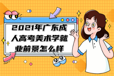 2021年广东成人高考美术学就业前景怎么样?