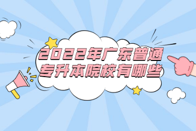 2022年广东普通专升本院校有哪些？