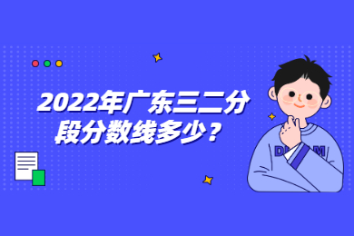 2022年广东三二分段分数线多少?