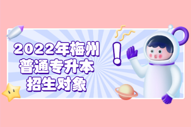 2022年梅州普通专升本招生对象