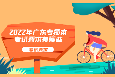 2022年广东专插本考试要求有哪些？