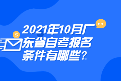 2021年10月广东省自考报名条件有哪些?