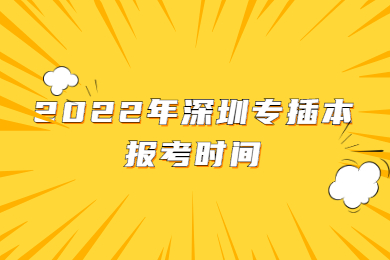 2022年深圳专插本报考时间