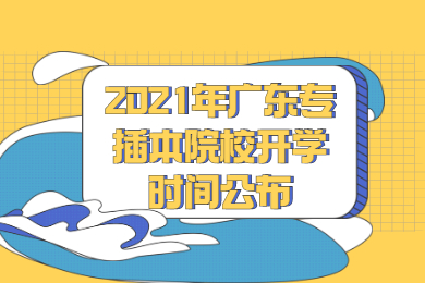 2021年广东专插本院校开学时间公布
