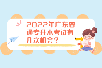 2022年广东普通专升本考试有几次机会?