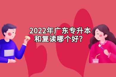 2022年广东专升本和复读哪个好?