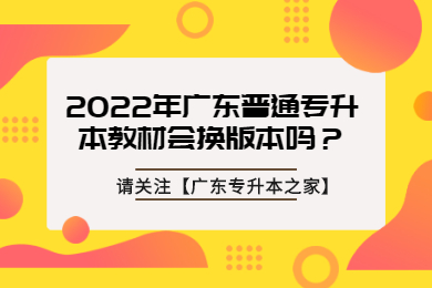 2022年广东普通专升本教材会换版本吗？
