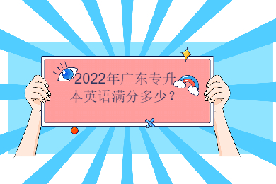 2022年广东专升本英语满分多少?