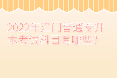 2022年江门普通专升本考试科目有哪些?
