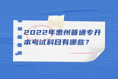 2022年惠州普通专升本考试科目有哪些？
