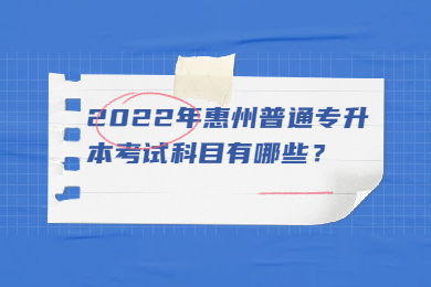 2022年惠州普通专升本考试科目有哪些？