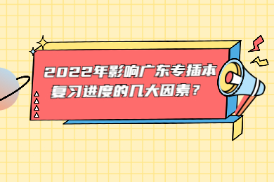 2022年影响广东专插本复习进度的几大因素？