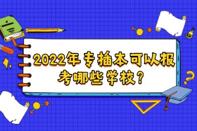 2022年专插本可以报考哪些学校?