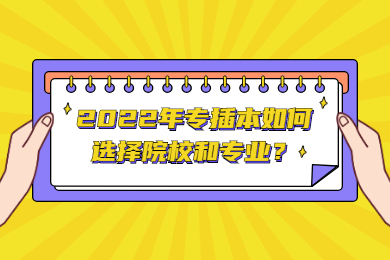 2022年专插本如何选择院校和专业?