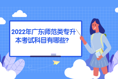 2022年广东师范类专升本考试科目有哪些？