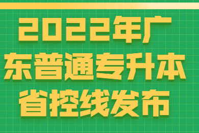 2022年广东普通专升本省控线发布