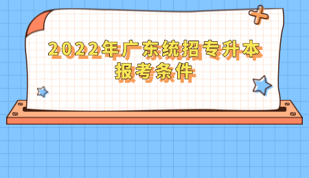 2022年广东统招专升本报考条件.png