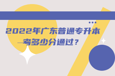 2022年广东普通专升本考多少分通过？