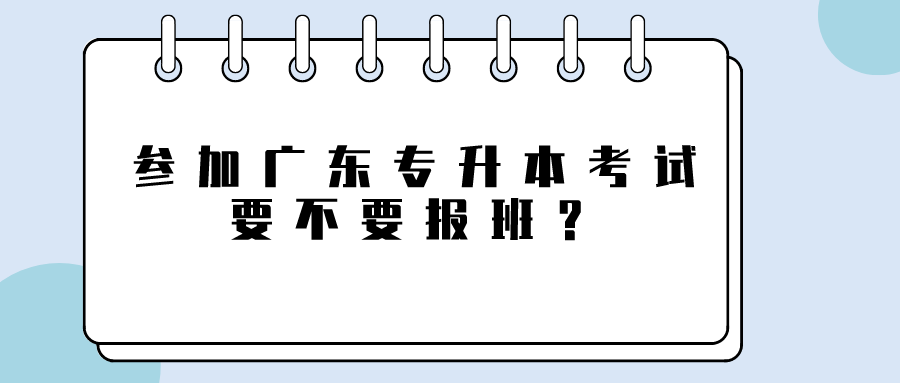 参加广东专升本考试要不要报班？.png
