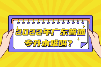 2022年广东普通专升本难吗？